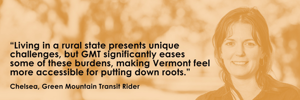 “Transit makes rural living more accessible and sustainable,” — Chelsea, GMT rider
