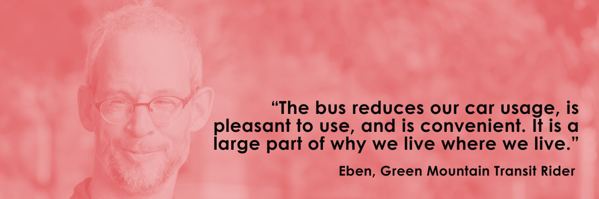 “Transit reduces car use and plays a key role in where people choose to live,” — Eben, GMT rider